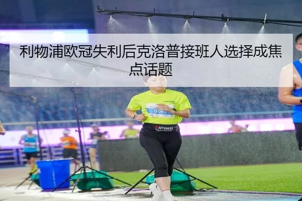 利物浦欧冠失利后克洛普接班人选择成焦点话题 - LeyuSports