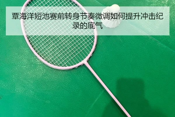 覃海洋短池赛前转身节奏微调如何提升冲击纪录的底气 - LeyuSports
